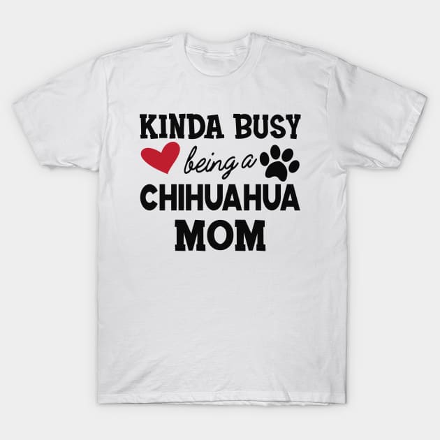 Chihuahua dog - Kinda busy being a chihuahua mom T-Shirt by KC Happy Shop